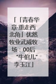 「青春华章·重走西北角」优然牧业武威牧场：00后“牛倌儿”李玉江