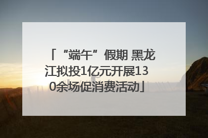 “端午”假期 黑龙江拟投1亿元开展130余场促消费活动