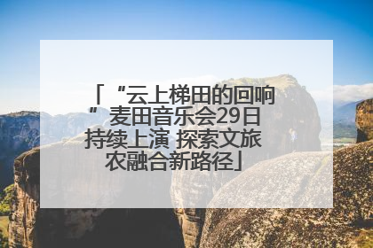 “云上梯田的回响”麦田音乐会29日持续上演 探索文旅农融合新路径