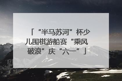 “半马苏河”杯少儿围棋游船赛“乘风破浪”庆“六一”