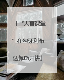 “天宫课堂”在匈牙利布达佩斯开讲