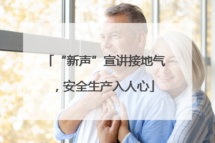“新声”宣讲接地气，安全生产入人心