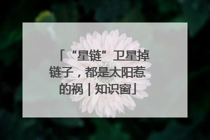 “星链”卫星掉链子，都是太阳惹的祸｜知识窗