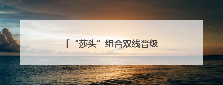 “莎头”组合双线晋级 中日女单捉对厮杀