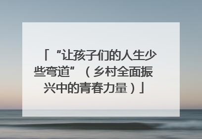 “让孩子们的人生少些弯道”（乡村全面振兴中的青春力量）