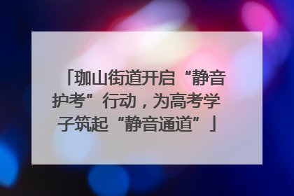 珈山街道开启“静音护考”行动，为高考学子筑起“静音通道”