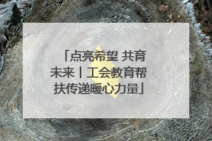 点亮希望 共育未来丨工会教育帮扶传递暖心力量