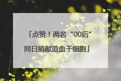 点赞！两名“00后”同日捐献造血干细胞