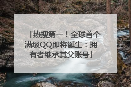 热搜第一！全球首个满级QQ即将诞生：拥有者继承其父账号