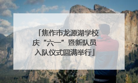 焦作市龙源湖学校庆“六一”暨新队员入队仪式圆满举行