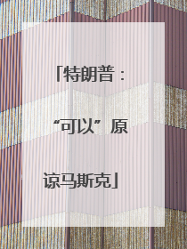 特朗普：“可以”原谅马斯克