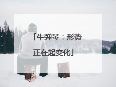 牛弹琴：形势正在起变化