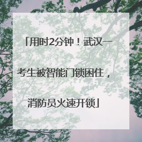 用时2分钟！武汉一考生被智能门锁困住，消防员火速开锁