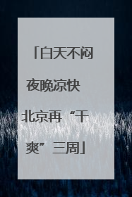 白天不闷夜晚凉快 北京再“干爽”三周
