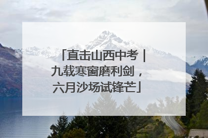 直击山西中考｜九载寒窗磨利剑，六月沙场试锋芒