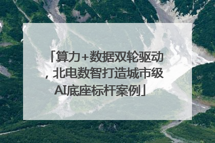 算力+数据双轮驱动，北电数智打造城市级AI底座标杆案例