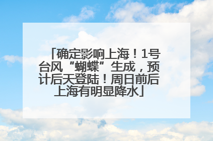 确定影响上海！1号台风“蝴蝶”生成，预计后天登陆！周日前后上海有明显降水