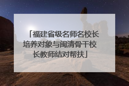 福建省级名师名校长培养对象与闽清骨干校长教师结对帮扶