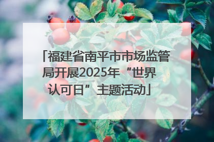 福建省南平市市场监管局开展2025年“世界认可日”主题活动