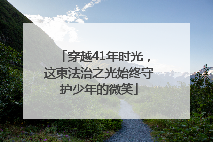 穿越41年时光，这束法治之光始终守护少年的微笑