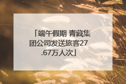 端午假期 青藏集团公司发送旅客27.67万人次