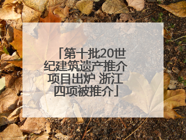 第十批20世纪建筑遗产推介项目出炉 浙江四项被推介