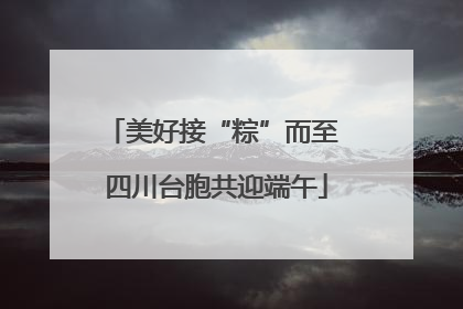 美好接“粽”而至 四川台胞共迎端午