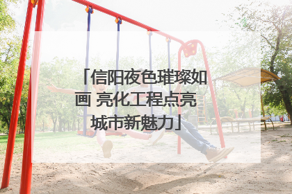 信阳夜色璀璨如画 亮化工程点亮城市新魅力