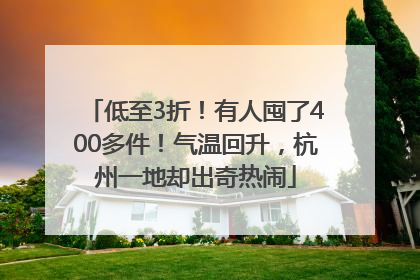 低至3折！有人囤了400多件！气温回升，杭州一地却出奇热闹