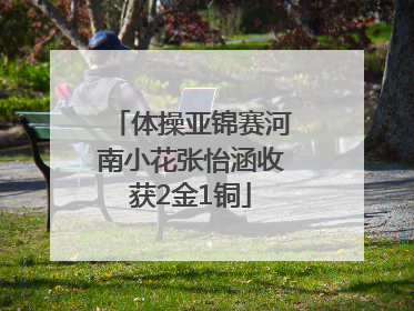 体操亚锦赛河南小花张怡涵收获2金1铜