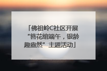 佛祖岭C社区开展“簪花绾端午，银龄趣盎然”主题活动