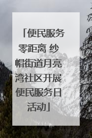 便民服务零距离 纱帽街道月亮湾社区开展便民服务日活动