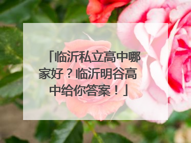 临沂私立高中哪家好？临沂明谷高中给你答案！