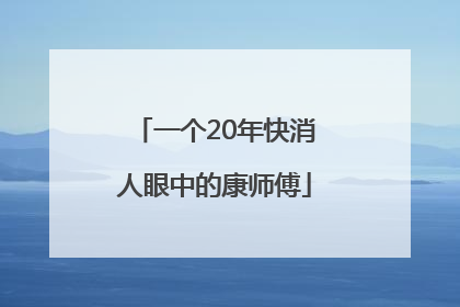 一个20年快消人眼中的康师傅
