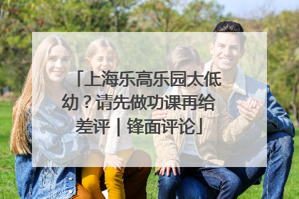 上海乐高乐园太低幼？请先做功课再给差评｜锋面评论