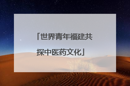 世界青年福建共探中医药文化