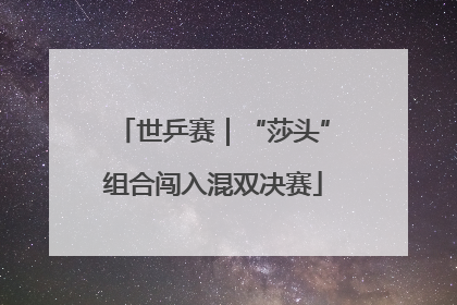 世乒赛｜“莎头”组合闯入混双决赛