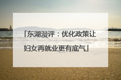 东湖漫评：优化政策让妇女再就业更有底气