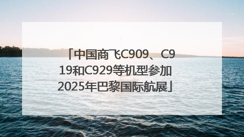 中国商飞C909、C919和C929等机型参加2025年巴黎国际航展