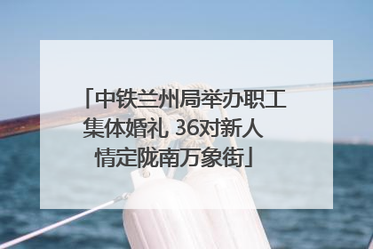 中铁兰州局举办职工集体婚礼 36对新人情定陇南万象街