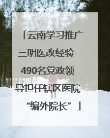 云南学习推广三明医改经验 490名党政领导担任辖区医院“编外院长”