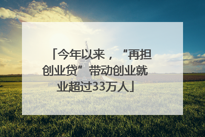 今年以来，“再担创业贷”带动创业就业超过33万人