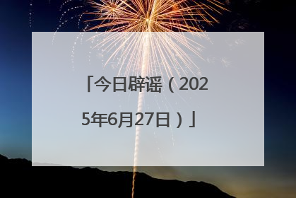 今日辟谣（2025年6月27日）