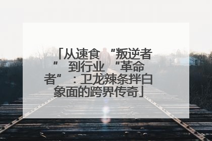 从速食 “叛逆者” 到行业 “革命者”：卫龙辣条拌白象面的跨界传奇