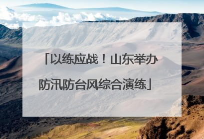 以练应战！山东举办防汛防台风综合演练
