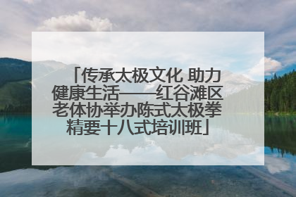 传承太极文化 助力健康生活——红谷滩区老体协举办陈式太极拳精要十八式培训班