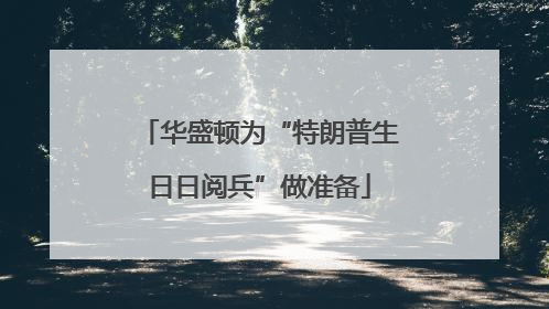 华盛顿为“特朗普生日日阅兵”做准备