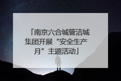 南京六合城管洁城集团开展“安全生产月”主题活动
