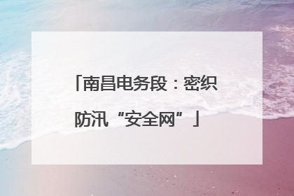 南昌电务段：密织防汛“安全网”