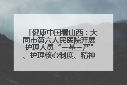 健康中国看山西：大同市第六人民医院开展护理人员“三基三严”、护理核心制度、精神科防暴技能培训